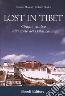 Lost in Tibet. Cinque yankee alla corte del Dalai Lama libro di Murcutt Miriam - Starks Richard