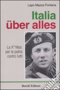 Italia über alles. La Xª Mas: per la patria contro tutti libro di Mazza Fontana Lapo