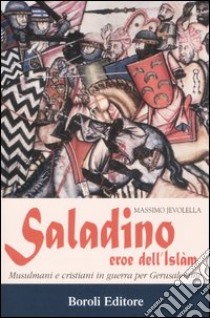 Saladino. Eroe dell'Islam. Musulmani e cristiani in guerra per Gerusalemme libro di Jevolella Massimo