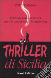 Thriller di Sicilia. Ventuno storie misteriose dove la mafia non è protagonista libro di Catania Enzo