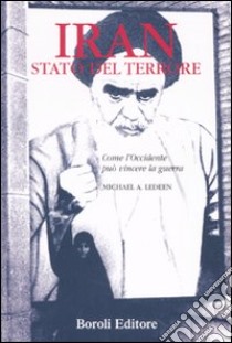 Iran, stato del terrore. Come l'Occidente può vincere la guerra libro di Leeden Michael A.