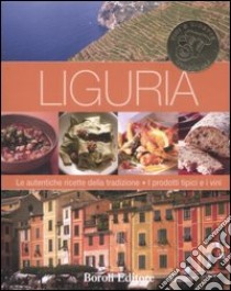 Liguria. Le autentiche ricette della tradizione. I prodotti tipici e i vini libro