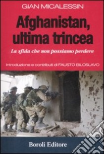 Afghanistan, ultima trincea. La sfida che non possiamo perdere libro di Micalessin Gian - Biloslavo Fausto