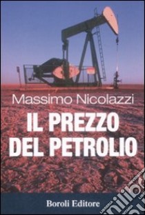 Il Prezzo del petrolio libro di Nicolazzi Massimo