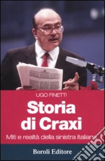 Storia di Craxi. Miti e realtà della sinistra italiana libro di Finetti Ugo