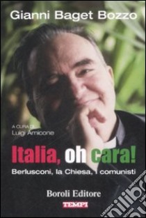 Italia, oh cara! Berlusconi, la chiesa, i comunisti libro di Baget Bozzo Gianni