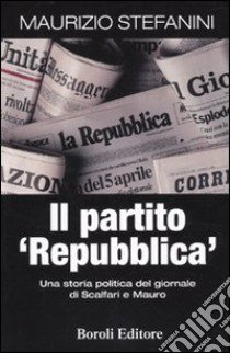 Il partito «Repubblica». Una storia politica del giornale di Scalfari e Mauro libro di Stefanini Maurizio