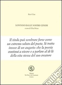 Lontano dalle nostre ceneri. Testo francese a fronte libro di Char René