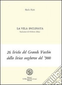 La vela inclinata. Testo ungherese a fronte libro di Illyés Gyulà; Raboni G. (cur.)