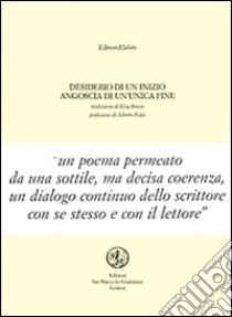 Desiderio di un inizio, angoscia di un'unica fine. Testo francese a fronte libro di Jabès Edmond