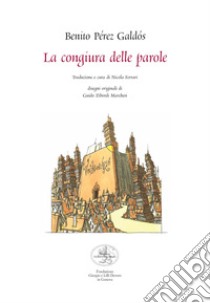 La congiura delle parole. Ediz. illustrata libro di Galdós Benito Pérez; Ferrari N. (cur.)