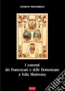 I conventi dei francescani e delle domenicane a Volta Mantovana libro di Mezzadrelli Cesarino