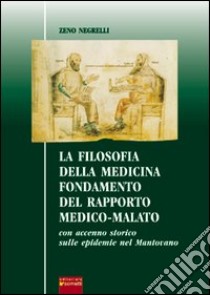 La filosofia della medicina. Fondamento del rapporto medico-malato. Con accenno storico sulle epidemie nel mantovano libro di Negrelli Zeno