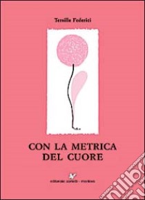 Con la metrica del cuore libro di Federici Tersilla