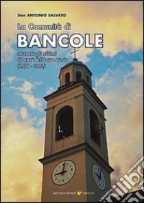 La comunità di Bancole racconta gli ultimi 60 anni della sua storia (1938-2002) libro di Salvato Antonio