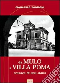 Da Mulo a Villa Poma. Cronaca di una storia libro di Zaniboni Giancarlo