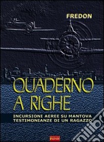 Quaderno a righe. Incursioni aeree su Mantova. Testimonianze di un ragazzo libro di Facchini Alfredo