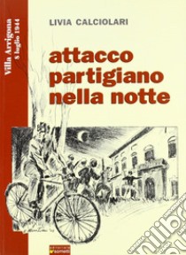 Attacco partigiano nella notte libro di Calciolari Livia