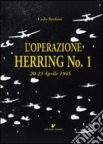 L'operazione Herring n. 1 20-23 aprile 1945 libro di Benfatti Carlo