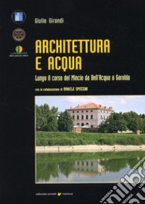 Architettura e acqua lungo il corso del Mincio da Bell'Acqua a Garolda libro di Girondi Giulio