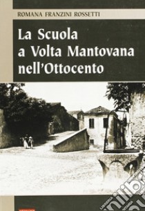 La scuola a Volta Mantovana nell'Ottocento libro di Franzini Rossetti Romana