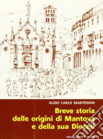 Breve storia delle origini di Mantova e della sua diocesi libro di Mantovani Alido C.