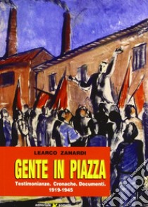 Gente in piazza. Testimonianze, cronache, documenti 1919-1945 libro di Zanardi Learco