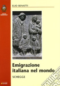 Emigrazione italiana nel mondo. Schegge libro di Benatti Elio; Comune di Magnacavallo (cur.)