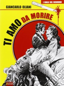 Ti amo da morire libro di Oliani Giancarlo