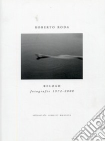 Reload. Fotografie 1972-2008. Ediz. illustrata libro di Roda Roberto