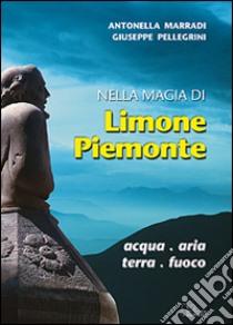 Nella magia di Limone Piemonte libro di Marradi Antonella; Pellegrini Giuseppe