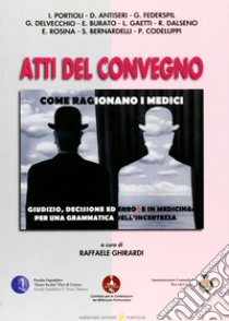 Come ragionano i medici. Atti del convegno libro di Ghirardi R. (cur.)