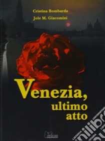 Venezia, ultimo atto libro di Bombarda Cristina; Giacomini M. Jole