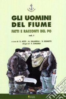 Gli uomini del fiume. Fatti e racconti del Po libro di Azzi E. (cur.); Salarelli A. (cur.); Sometti V. (cur.)