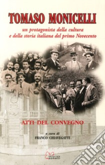 Tomaso Monicelli. Un protagonista della cultura e della storia italiana del primo Novecento. Atti del Convegno libro di Chiavegatti F. (cur.)