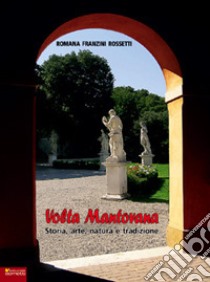 Volta Mantovana. Storia, Arte, Natura e Tradizione libro di Franzini Rossetti Romana