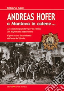 Andreas Hofer zu Mantua in banden... libro di Sarzi Roberto