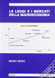 Le leggi e i mercati della macroeconomia libro di Mora Mario