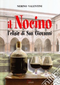 Il nocino. L'elisir di San Giovanni libro di Valentini Nerino