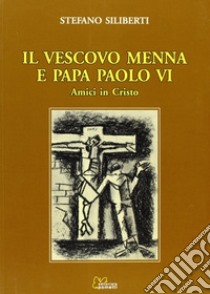 Il vescovo Menna e papa Paolo VI. Amici in Cristo libro di Siliberti Stefano