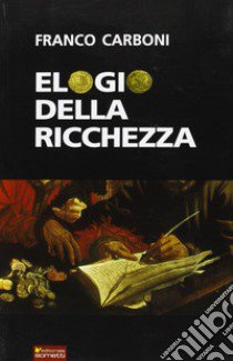 Elogio della ricchezza libro di Carboni Franco