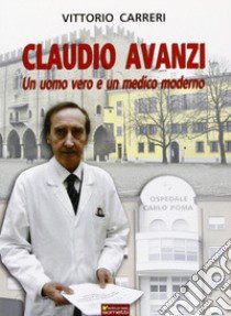 Claudio Avanzi. Un uomo vero e un medico moderno libro di Carreri Vittorio