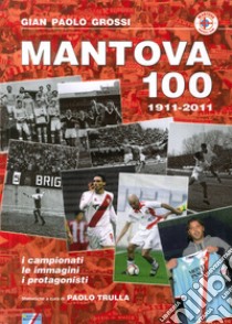 Mantova 100. 1911-2011 libro di Grossi G. Paolo