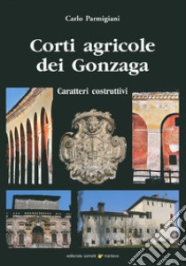 Corti agricole dei Gonzaga. Caratteri costruttivi libro di Parmigiani Carlo