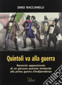 Quintoli va alla guerra. Racconto appasionato di un giovane patriota lombardo alla prima guerra d'indipendenza libro di Raccanelli Dino