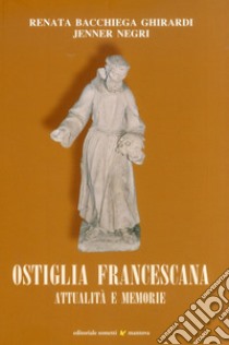 Ostiglia francescana. Attualità e memorie libro di Ghirardi Bacchiega Renata; Negri Jenner