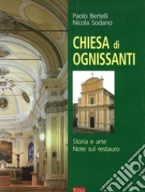 Chiesa di Ognissanti. Storia e arte. Note sul restauro libro di Bertelli Paolo; Sodano Nicola