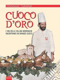 Cuoco d'oro. I vini delle colline moreniche incontrano un grande cuoco libro di Tomasi Franco