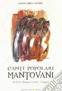 Canti popolari mantovani. Archivio brigata corale «3 laghi» libro di Gozzi Giancarlo