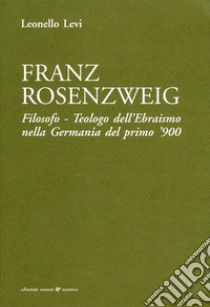 Franz Rosenzweig. Filosofo, teologo dell'ebraismo nella Germania del primo '900 libro di Levi Leonello